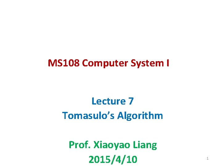 MS 108 Computer System I Lecture 7 Tomasulo’s Algorithm Prof. Xiaoyao Liang 2015/4/10 1