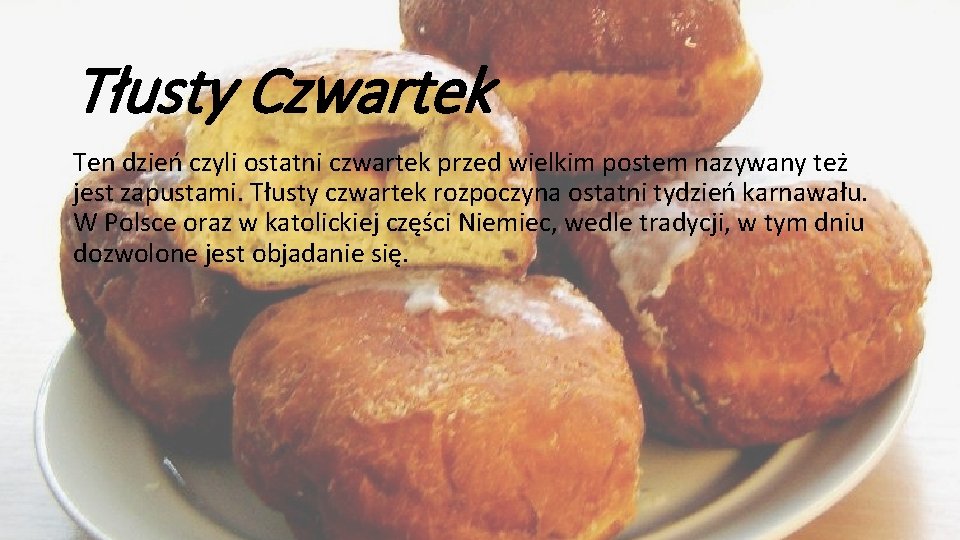 Tłusty Czwartek Ten dzień czyli ostatni czwartek przed wielkim postem nazywany też jest zapustami.