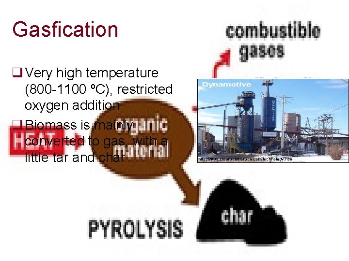 Gasfication q Very high temperature (800 -1100 ºC), restricted oxygen addition q Biomass is