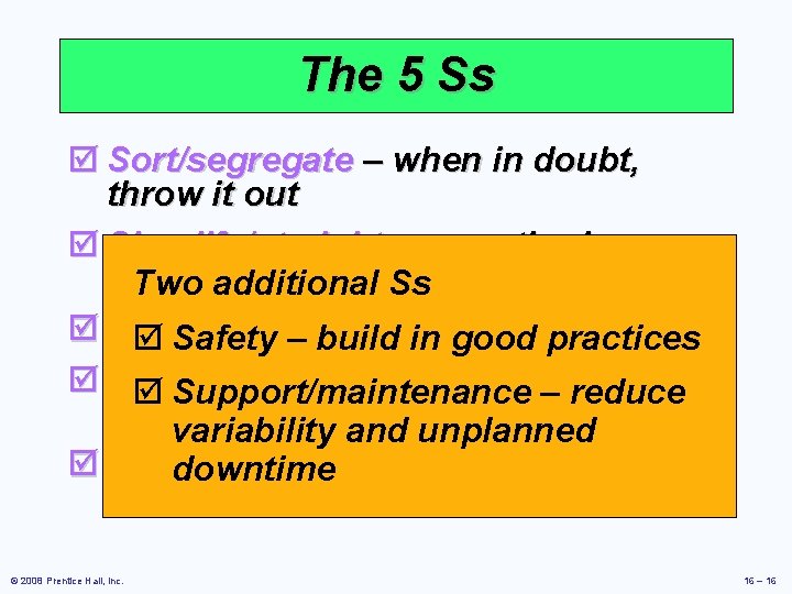 The 5 Ss þ Sort/segregate – when in doubt, throw it out þ Simplify/straighten The 5 Ss þ Sort/segregate – when in doubt, throw it out þ Simplify/straighten
