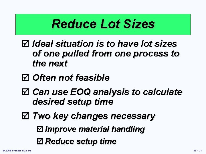 Reduce Lot Sizes þ Ideal situation is to have lot sizes of one pulled Reduce Lot Sizes þ Ideal situation is to have lot sizes of one pulled
