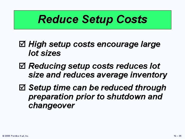 Reduce Setup Costs þ High setup costs encourage large lot sizes þ Reducing setup