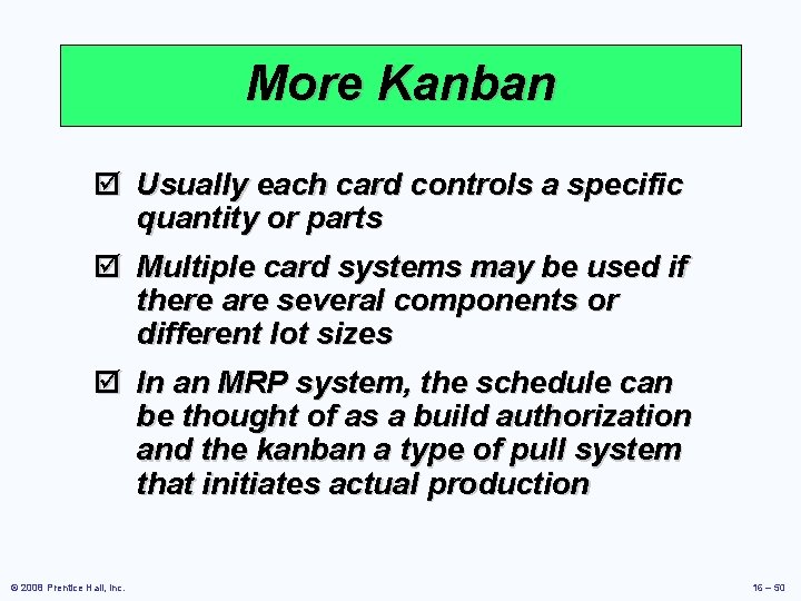 More Kanban þ Usually each card controls a specific quantity or parts þ Multiple