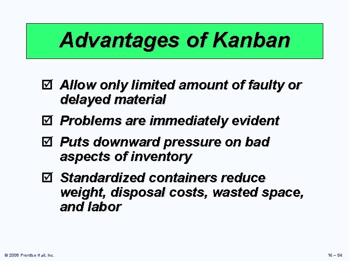 Advantages of Kanban þ Allow only limited amount of faulty or delayed material þ