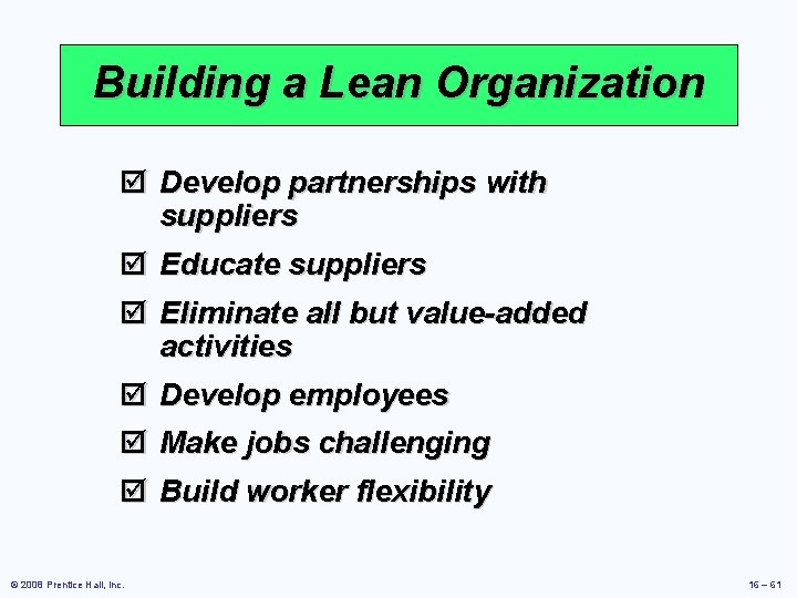 Building a Lean Organization þ Develop partnerships with suppliers þ Educate suppliers þ Eliminate Building a Lean Organization þ Develop partnerships with suppliers þ Educate suppliers þ Eliminate