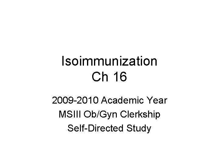 Isoimmunization Ch 16 2009 -2010 Academic Year MSIII Ob/Gyn Clerkship Self-Directed Study 