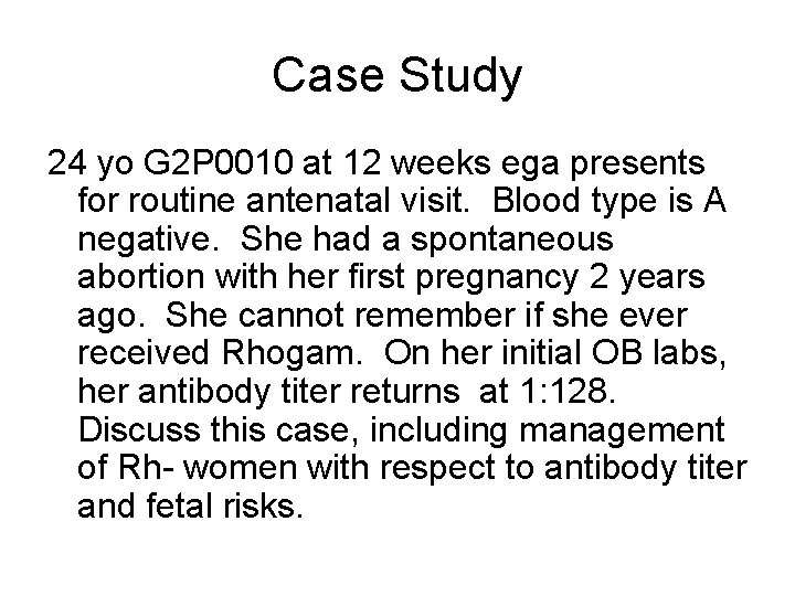 Case Study 24 yo G 2 P 0010 at 12 weeks ega presents for