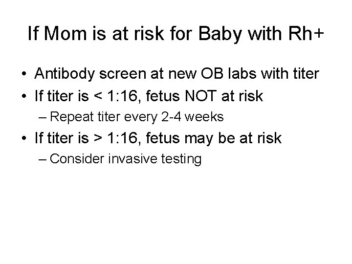 If Mom is at risk for Baby with Rh+ • Antibody screen at new