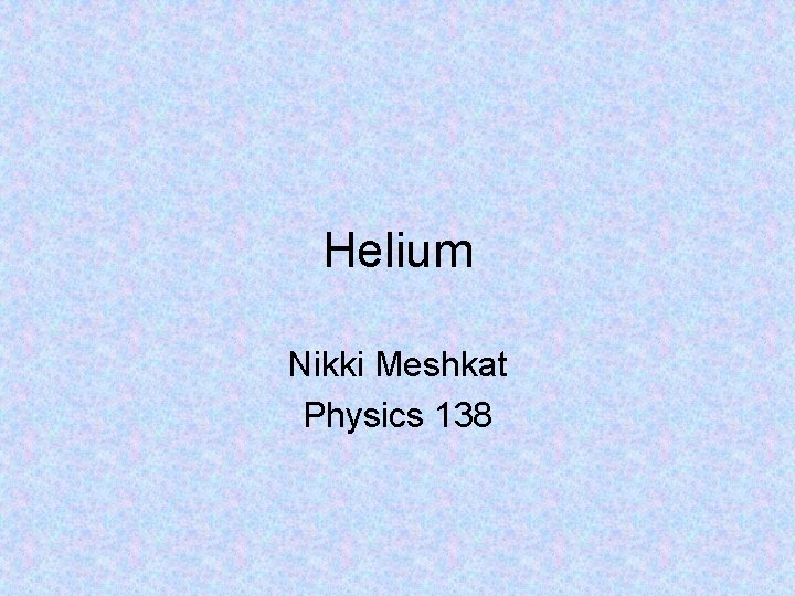 Helium Nikki Meshkat Physics 138 