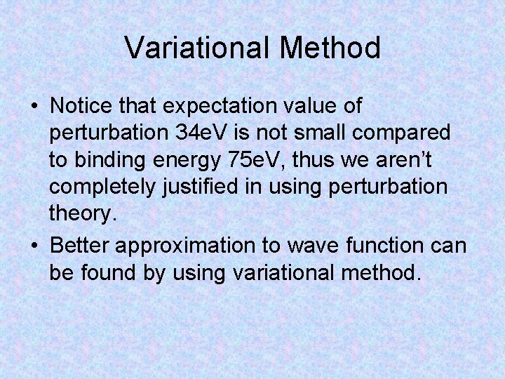 Variational Method • Notice that expectation value of perturbation 34 e. V is not Variational Method • Notice that expectation value of perturbation 34 e. V is not