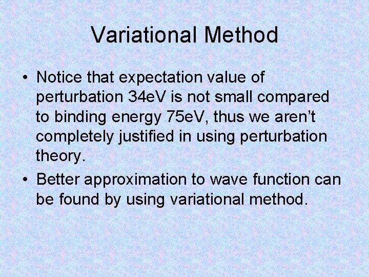 Variational Method • Notice that expectation value of perturbation 34 e. V is not