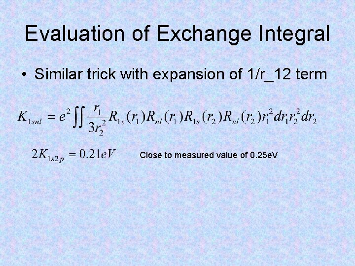 Evaluation of Exchange Integral • Similar trick with expansion of 1/r_12 term Close to Evaluation of Exchange Integral • Similar trick with expansion of 1/r_12 term Close to