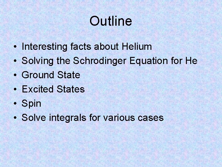 Outline • • • Interesting facts about Helium Solving the Schrodinger Equation for He