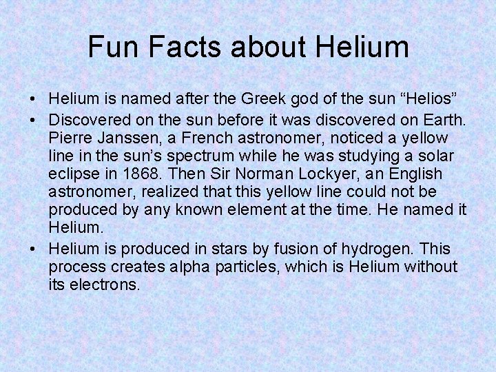 Fun Facts about Helium • Helium is named after the Greek god of the