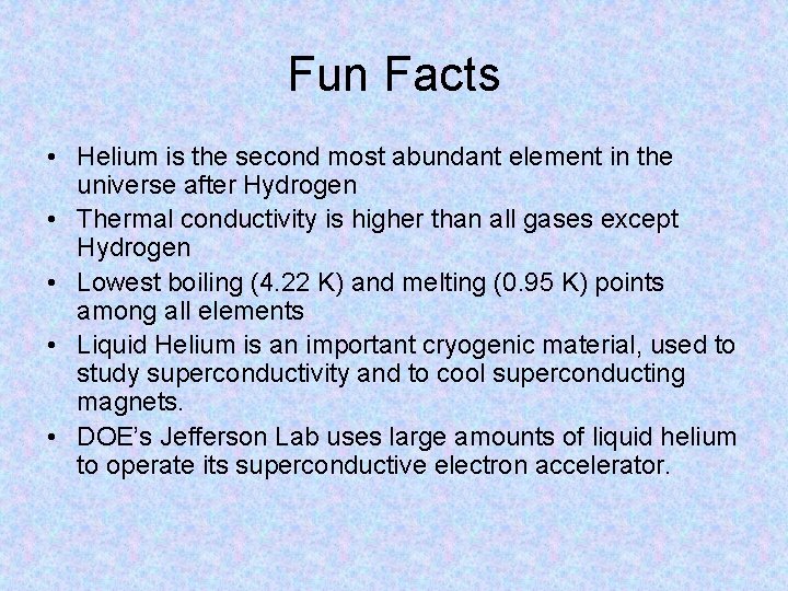 Fun Facts • Helium is the second most abundant element in the universe after Fun Facts • Helium is the second most abundant element in the universe after