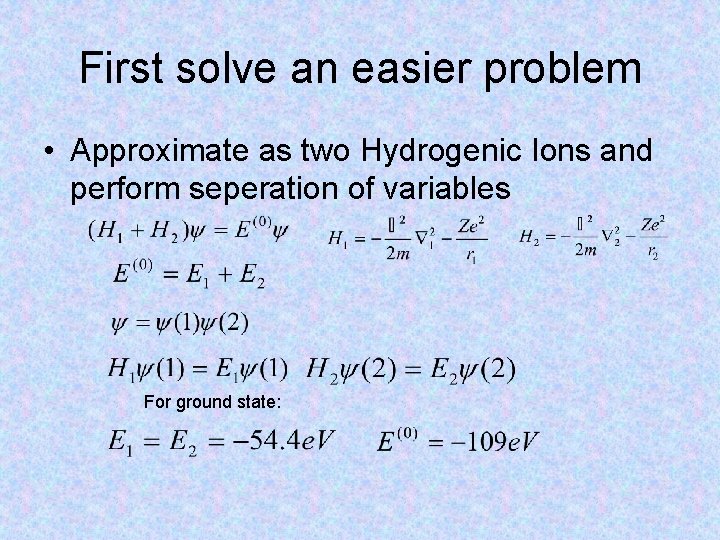 First solve an easier problem • Approximate as two Hydrogenic Ions and perform seperation First solve an easier problem • Approximate as two Hydrogenic Ions and perform seperation
