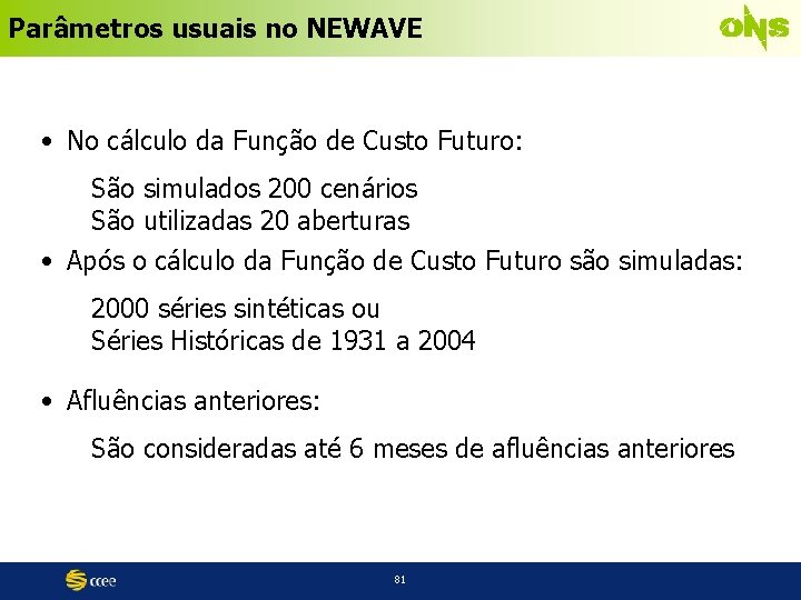 Parâmetros usuais no NEWAVE • No cálculo da Função de Custo Futuro: São simulados