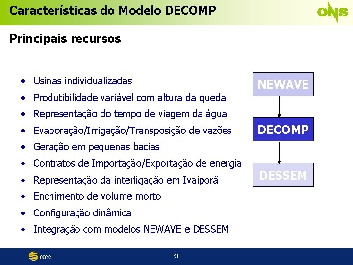 Características do Modelo DECOMP Principais recursos • Usinas individualizadas • Produtibilidade variável com altura