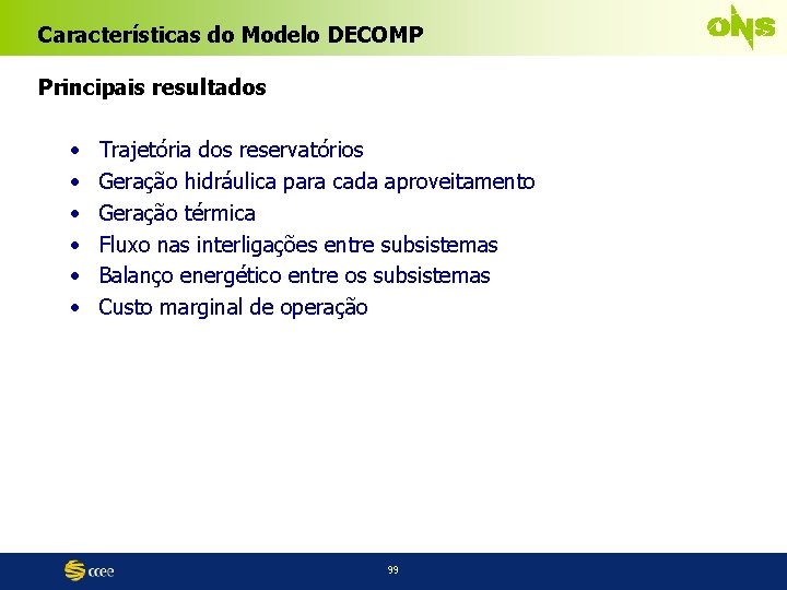 Características do Modelo DECOMP Principais resultados • • • Trajetória dos reservatórios Geração hidráulica