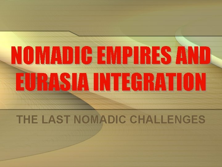 NOMADIC EMPIRES AND EURASIA INTEGRATION THE LAST NOMADIC CHALLENGES 