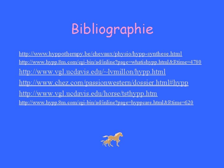 Bibliographie http: //www. hyppotherapy. be/chevaux/physio/hypp-synthese. html http: //www. hypp. 8 m. com/cgi-bin/ad/inline? page=whatishypp. html&Rtime=4780 Bibliographie http: //www. hyppotherapy. be/chevaux/physio/hypp-synthese. html http: //www. hypp. 8 m. com/cgi-bin/ad/inline? page=whatishypp. html&Rtime=4780
