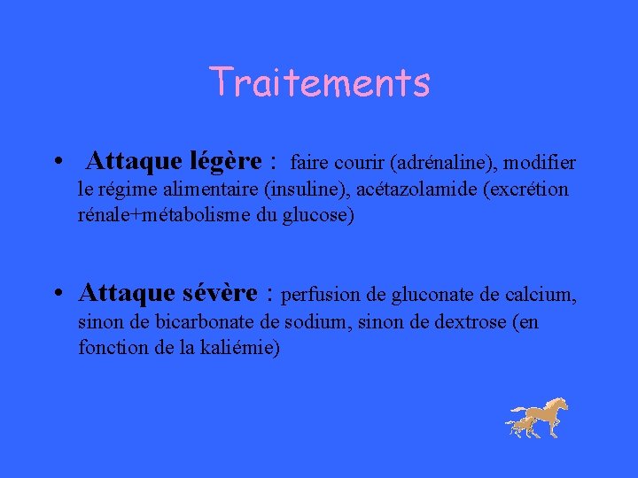 Traitements • Attaque légère : faire courir (adrénaline), modifier le régime alimentaire (insuline), acétazolamide Traitements • Attaque légère : faire courir (adrénaline), modifier le régime alimentaire (insuline), acétazolamide
