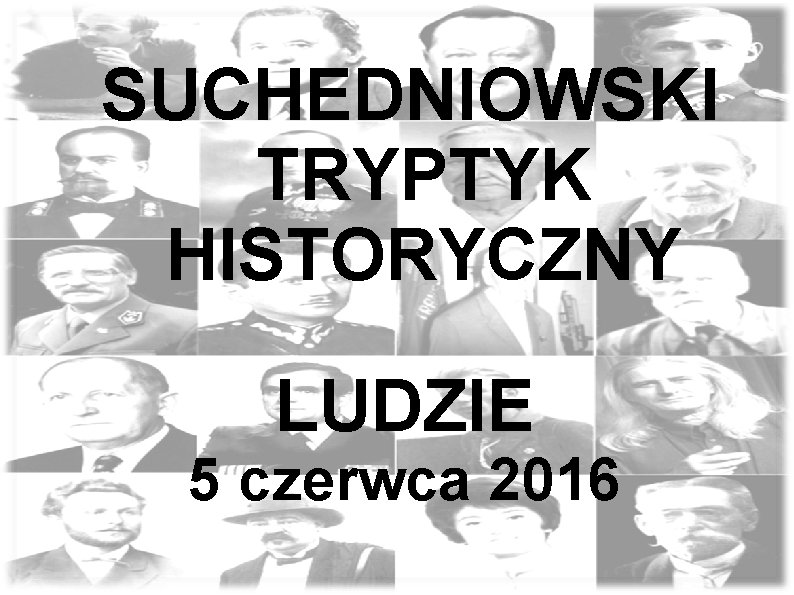 SUCHEDNIOWSKI TRYPTYK HISTORYCZNY LUDZIE 5 czerwca 2016 