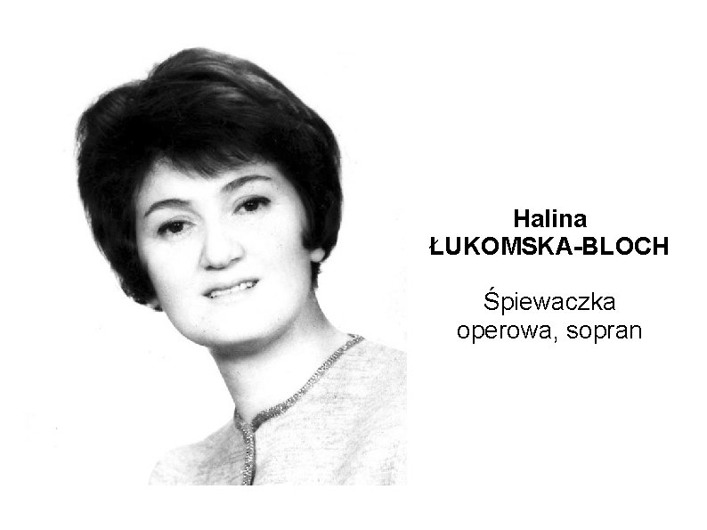 Halina ŁUKOMSKA-BLOCH Śpiewaczka operowa, sopran 