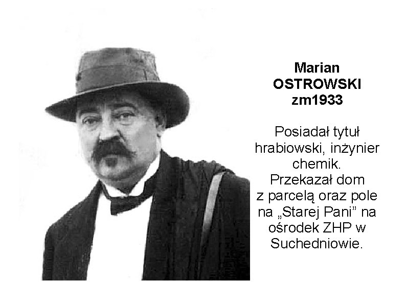 Marian OSTROWSKI zm 1933 Posiadał tytuł hrabiowski, inżynier chemik. Przekazał dom z parcelą oraz