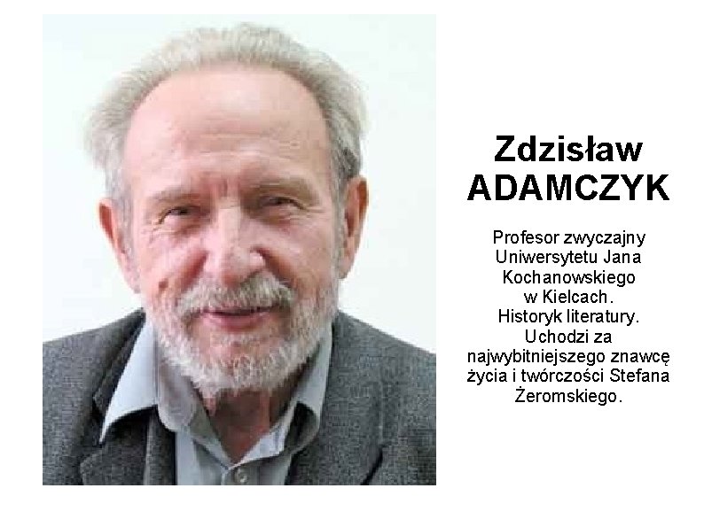 Zdzisław ADAMCZYK Profesor zwyczajny Uniwersytetu Jana Kochanowskiego w Kielcach. Historyk literatury. Uchodzi za najwybitniejszego