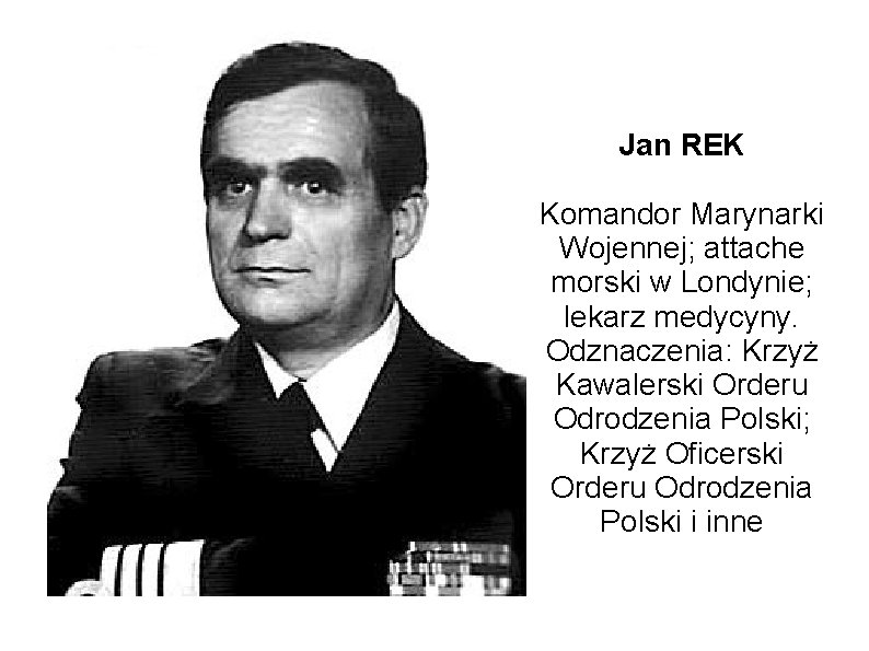 Jan REK Komandor Marynarki Wojennej; attache morski w Londynie; lekarz medycyny. Odznaczenia: Krzyż Kawalerski