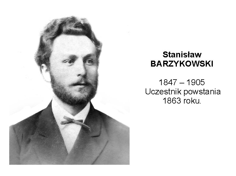 Stanisław BARZYKOWSKI 1847 – 1905 Uczestnik powstania 1863 roku. 