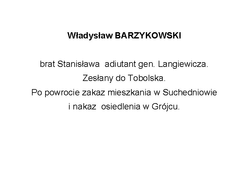 Władysław BARZYKOWSKI brat Stanisława adiutant gen. Langiewicza. Zesłany do Tobolska. Po powrocie zakaz mieszkania