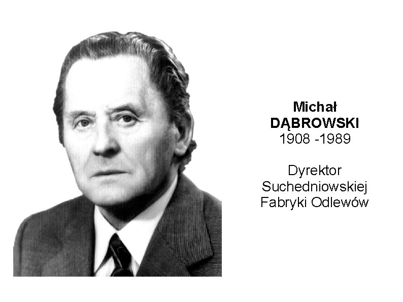 Michał DĄBROWSKI 1908 -1989 Dyrektor Suchedniowskiej Fabryki Odlewów 