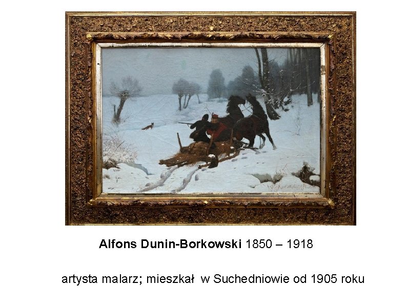Alfons Dunin-Borkowski 1850 – 1918 artysta malarz; mieszkał w Suchedniowie od 1905 roku 