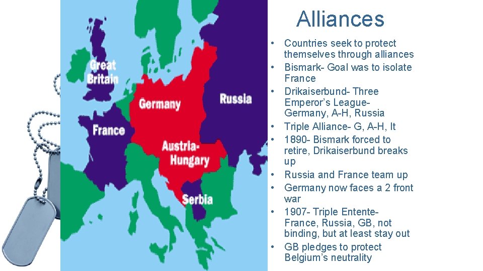 Alliances • Countries seek to protect themselves through alliances • Bismark- Goal was to