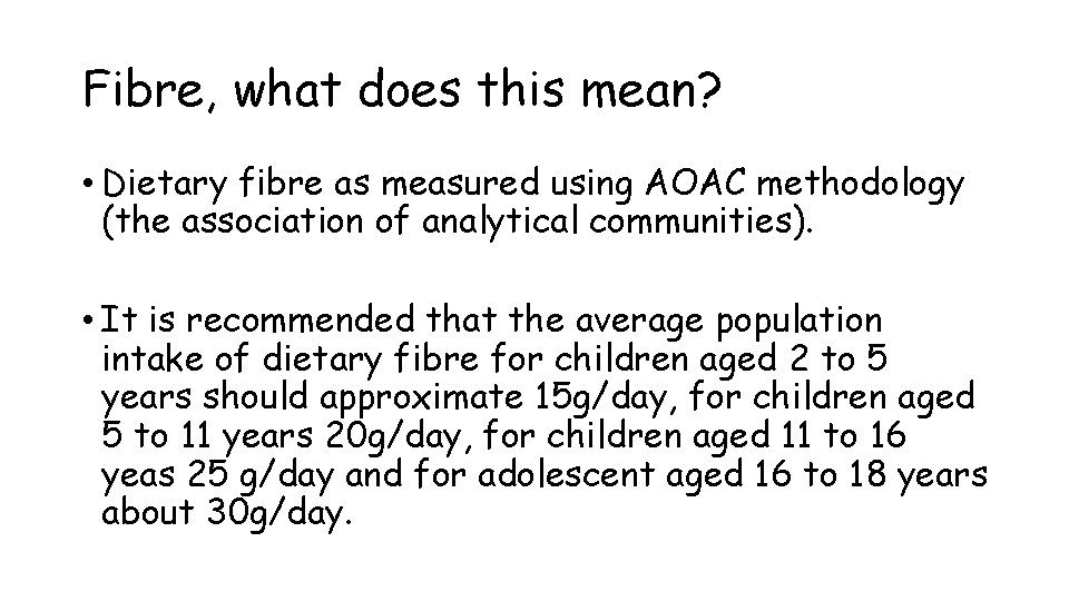 Fibre, what does this mean? • Dietary fibre as measured using AOAC methodology (the