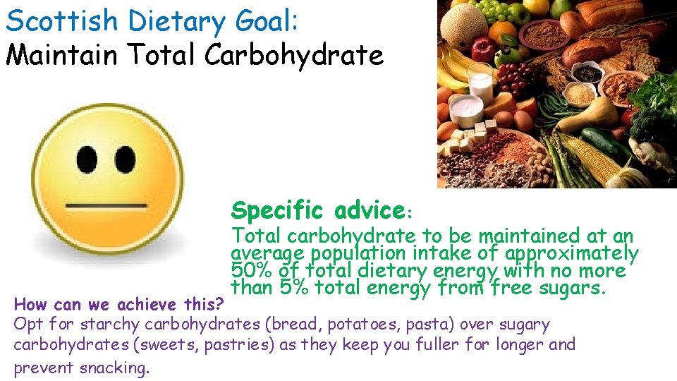 Scottish Dietary Goal: Maintain Total Carbohydrate Specific advice: Total carbohydrate to be maintained at