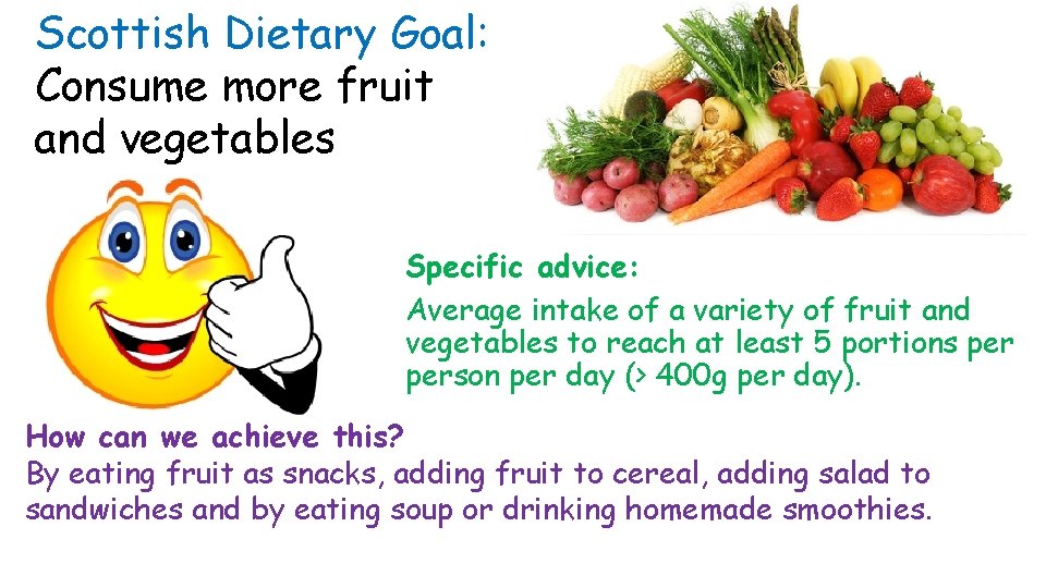 Scottish Dietary Goal: Consume more fruit and vegetables Specific advice: Average intake of a