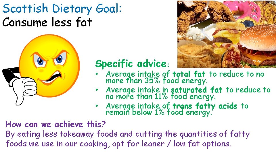 Scottish Dietary Goal: Consume less fat Specific advice: • Average intake of total fat