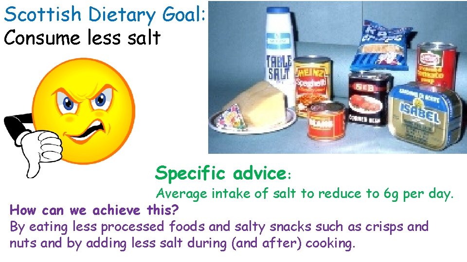 Scottish Dietary Goal: Consume less salt Specific advice: Average intake of salt to reduce