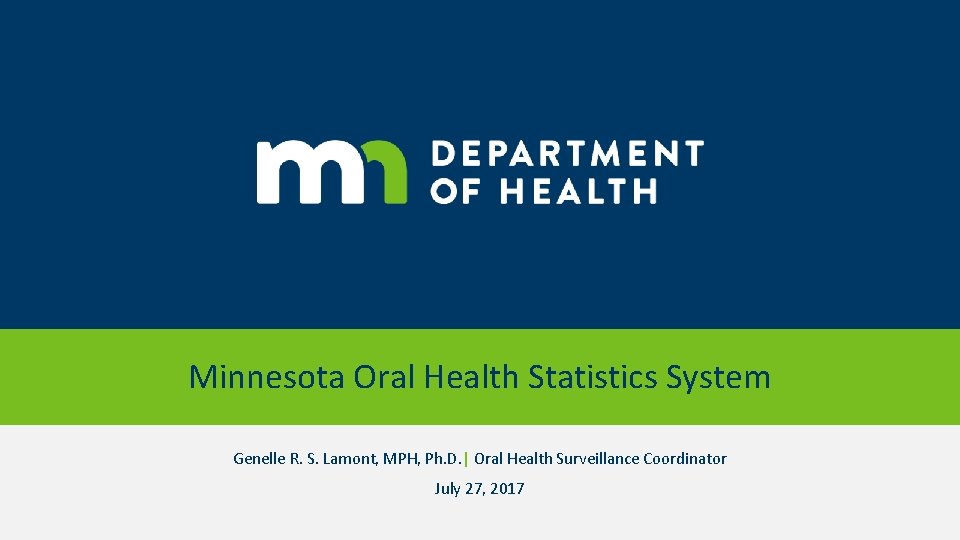 Minnesota Oral Health Statistics System Genelle R. S. Lamont, MPH, Ph. D. | Oral