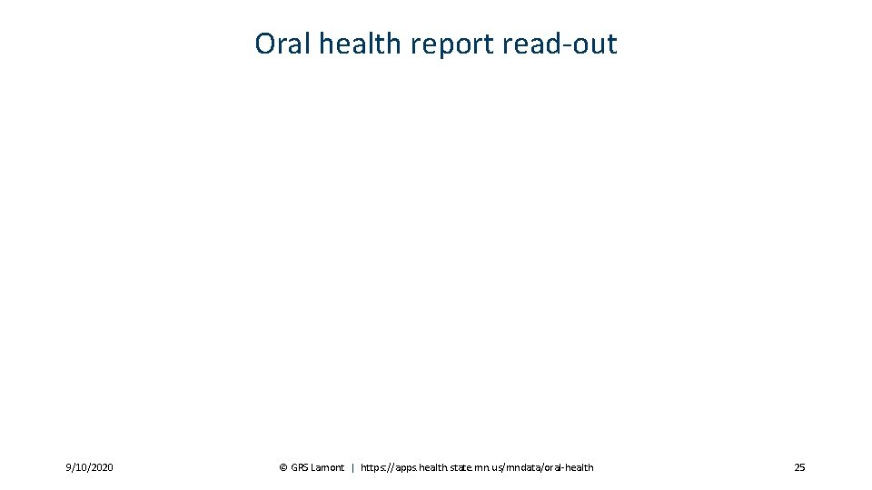 Oral health report read-out 9/10/2020 © GRS Lamont | https: //apps. health. state. mn. us/mndata/oral-health 25