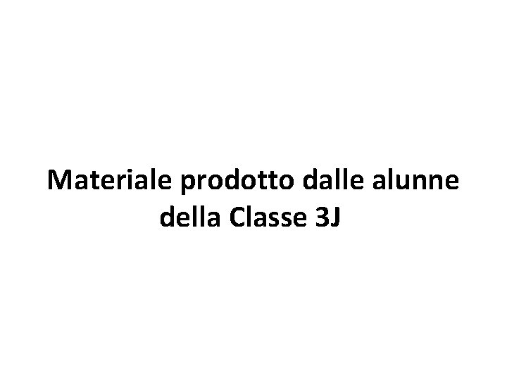  Materiale prodotto dalle alunne della Classe 3 J 