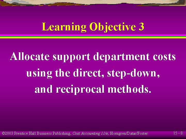 Learning Objective 3 Allocate support department costs using the direct, step-down, and reciprocal methods.