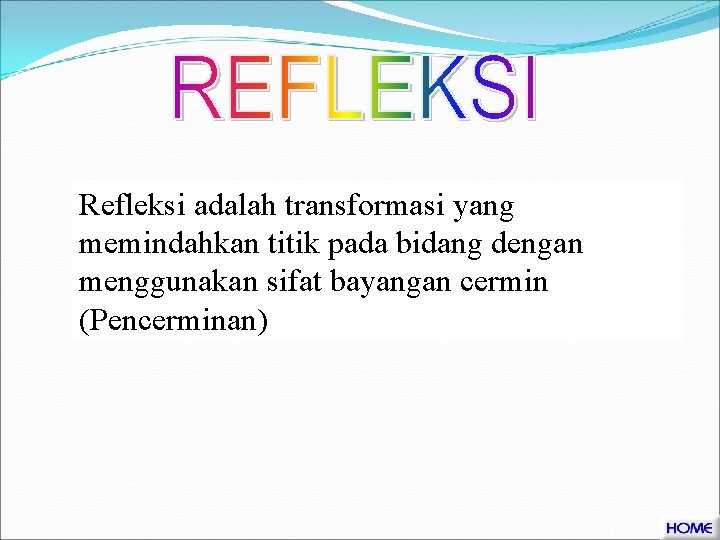 Refleksi adalah transformasi yang memindahkan titik pada bidang dengan menggunakan sifat bayangan cermin (Pencerminan)