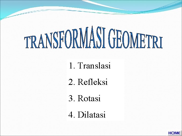 1. Translasi 2. Refleksi 3. Rotasi 4. Dilatasi 