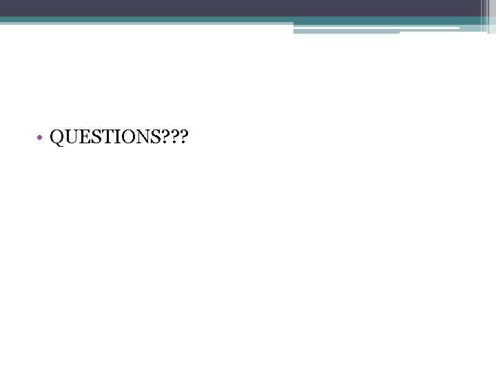  • QUESTIONS? ? ? 