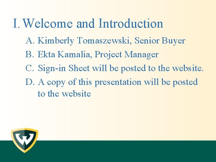 I. Welcome and Introduction A. Kimberly Tomaszewski, Senior Buyer B. Ekta Kamalia, Project Manager