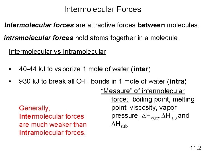 Intermolecular Forces Intermolecular forces are attractive forces between molecules. Intramolecular forces hold atoms together